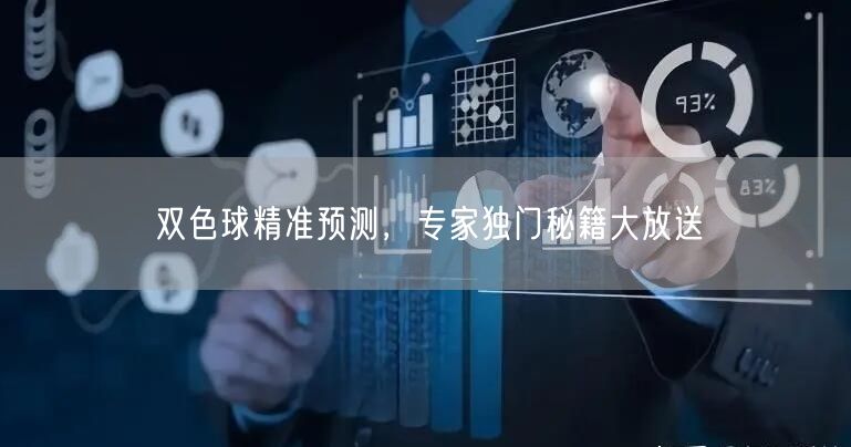 双色球精准预测,专家独门秘籍大放送